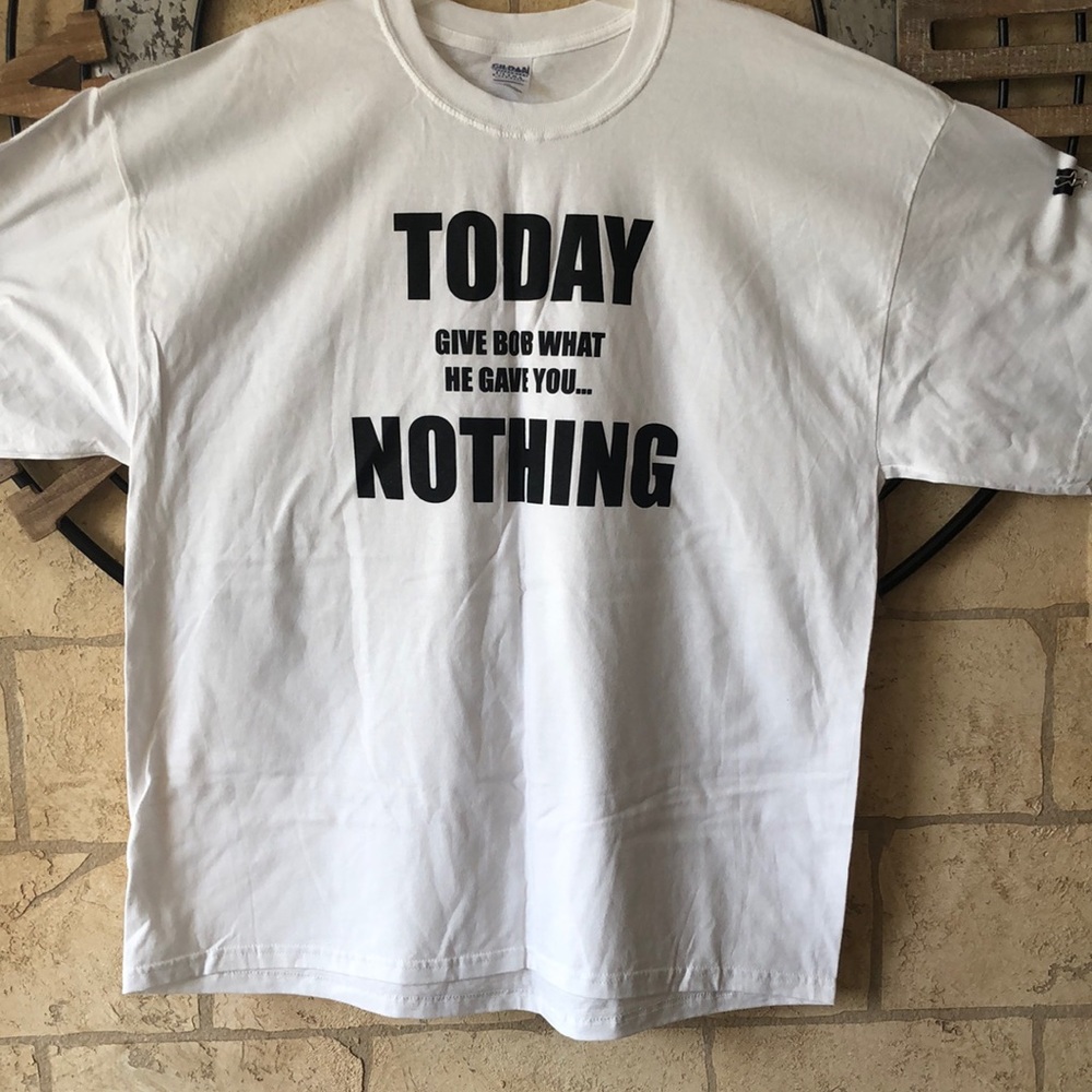 Today give Bob what he gave you TShirt